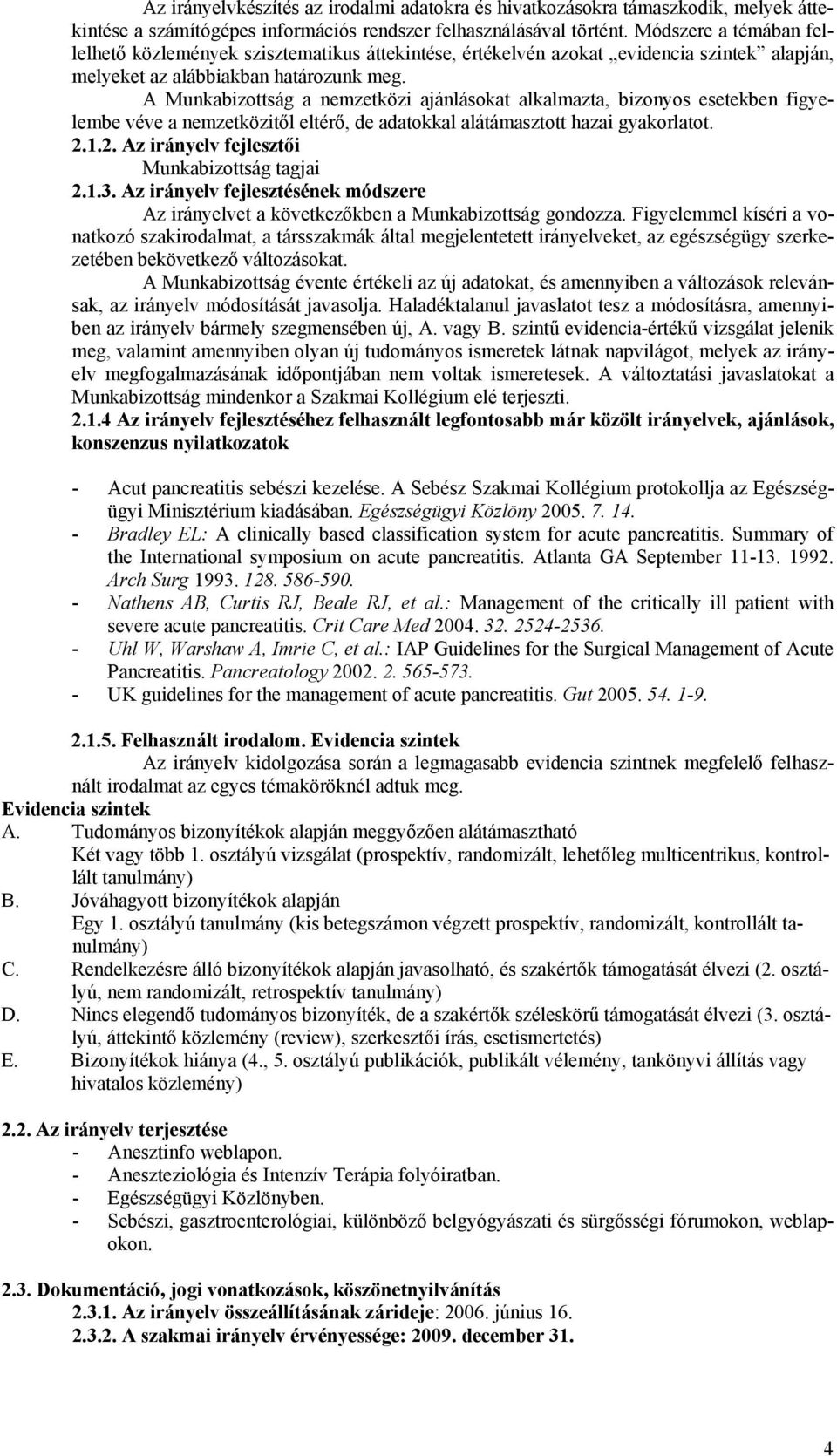 A Munkabizottság a nemzetközi ajánlásokat alkalmazta, bizonyos esetekben figyelembe véve a nemzetközitől eltérő, de adatokkal alátámasztott hazai gyakorlatot. 2.