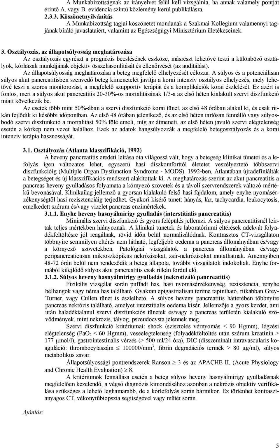 Osztályozás, az állapotsúlyosság meghatározása Az osztályozás egyrészt a prognózis becslésének eszköze, másrészt lehetővé teszi a különböző osztályok, kórházak munkájának objektív összehasonlítását