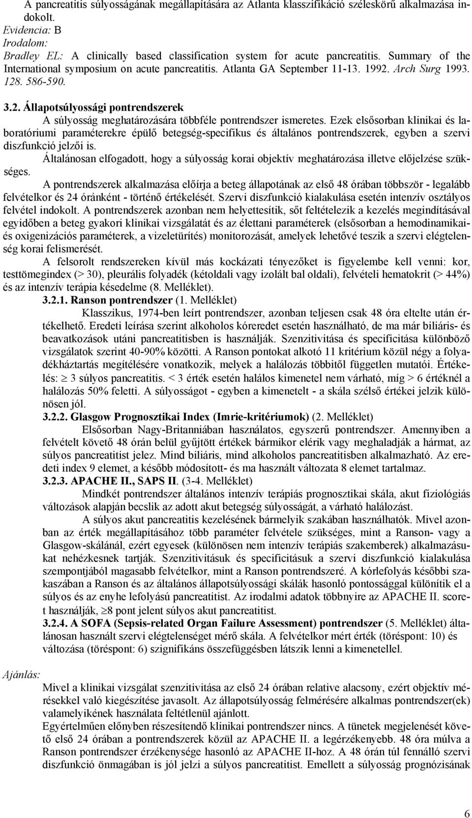 Ezek elsősorban klinikai és laboratóriumi paraméterekre épülő betegség-specifikus és általános pontrendszerek, egyben a szervi diszfunkció jelzői is.