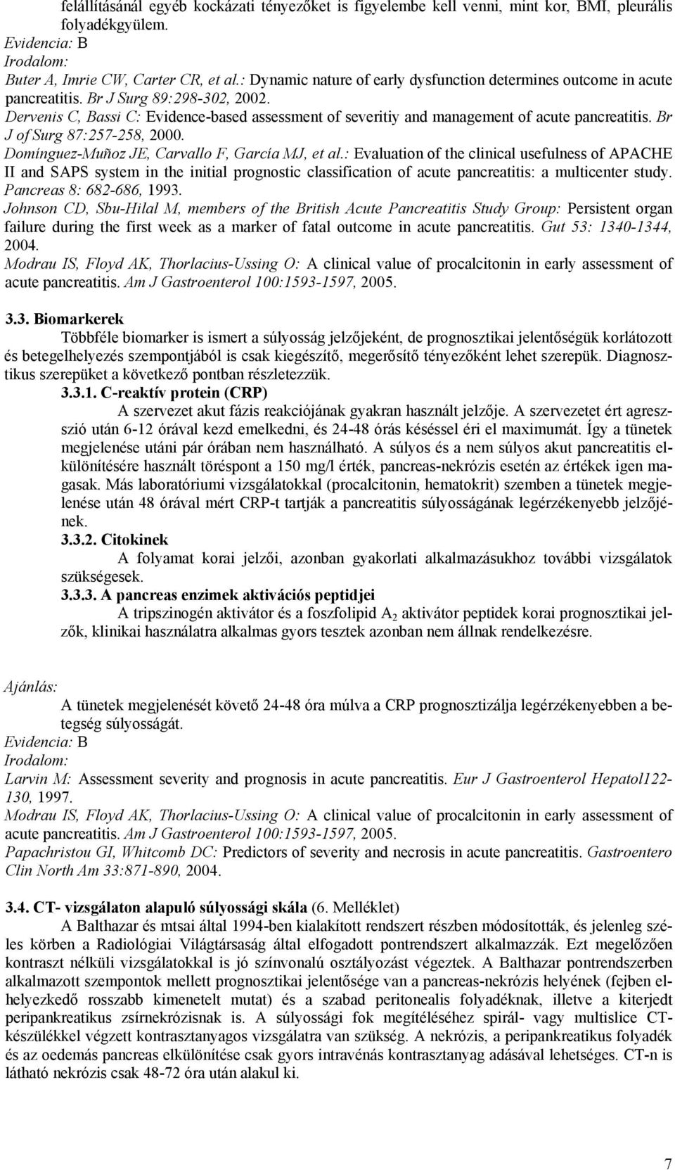 Dervenis C, Bassi C: Evidence-based assessment of severitiy and management of acute pancreatitis. Br J of Surg 87:257-258, 2000. Domínguez-Muñoz JE, Carvallo F, García MJ, et al.