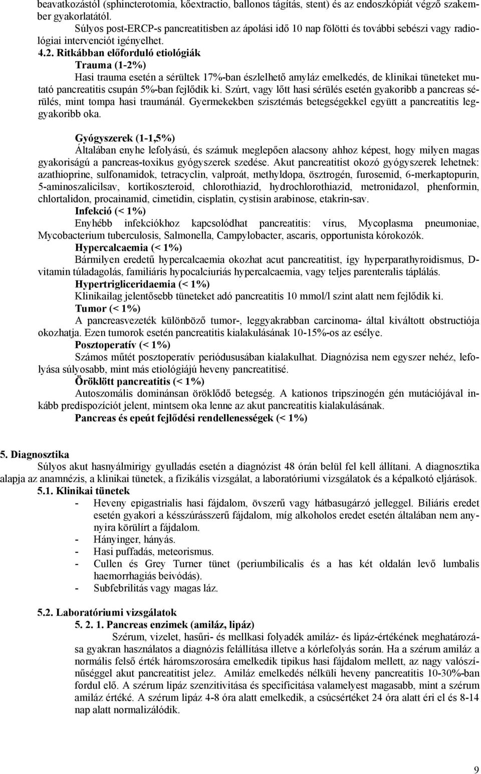 Ritkábban előforduló etiológiák Trauma (1-2%) Hasi trauma esetén a sérültek 17%-ban észlelhető amyláz emelkedés, de klinikai tüneteket mutató pancreatitis csupán 5%-ban fejlődik ki.