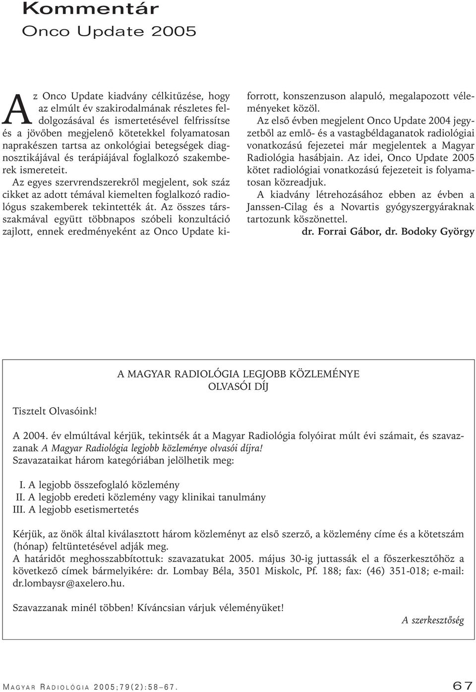 Az egyes szervrendszerekrôl megjelent, sok száz cikket az adott témával kiemelten foglalkozó radiológus szakemberek tekintették át.