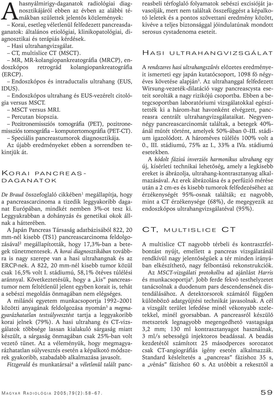 Endoszkópos és intraductalis ultrahang (EUS, IDUS). Endoszkópos ultrahang és EUS-vezérelt citológia versus MSCT. MSCT versus MRI. Percutan biopszia.