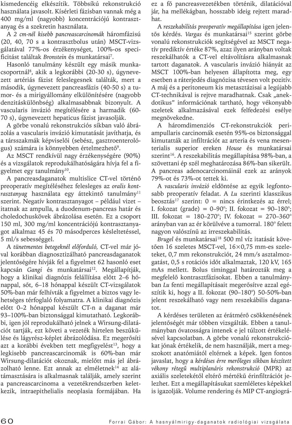 Hasonló tanulmány készült egy másik munkacsoportnál 8, akik a legkorábbi (20-30 s), úgynevezett artériás fázist feleslegesnek találták, mert a második, úgynevezett pancreasfázis (40-50 s) a tumor- és