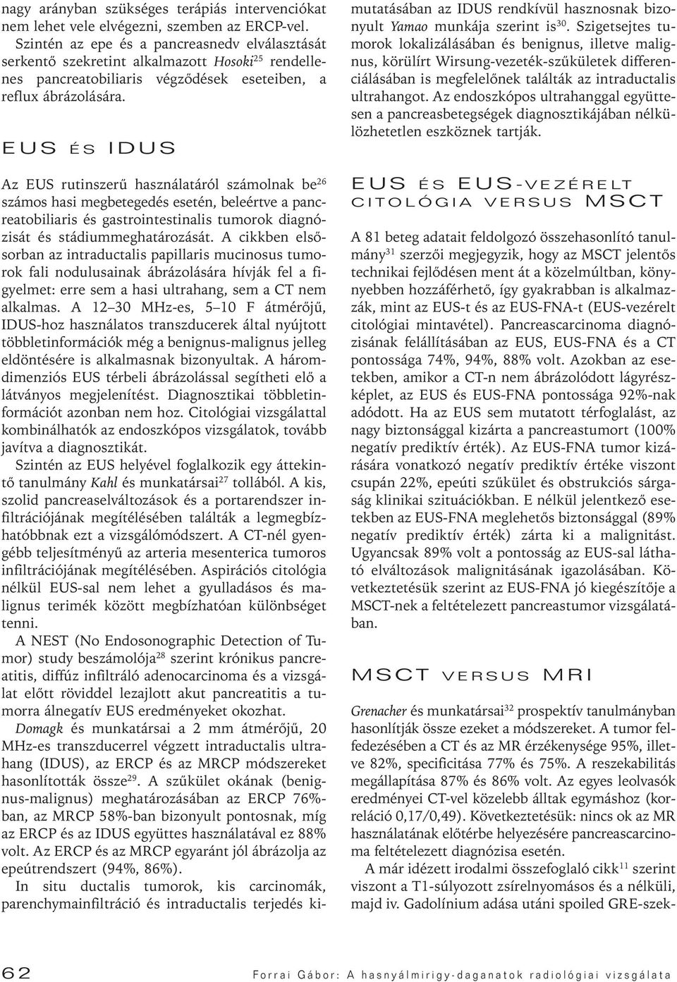 EUS ÉS IDUS Az EUS rutinszerû használatáról számolnak be 26 számos hasi megbetegedés esetén, beleértve a pancreatobiliaris és gastrointestinalis tumorok diagnózisát és stádiummeghatározását.