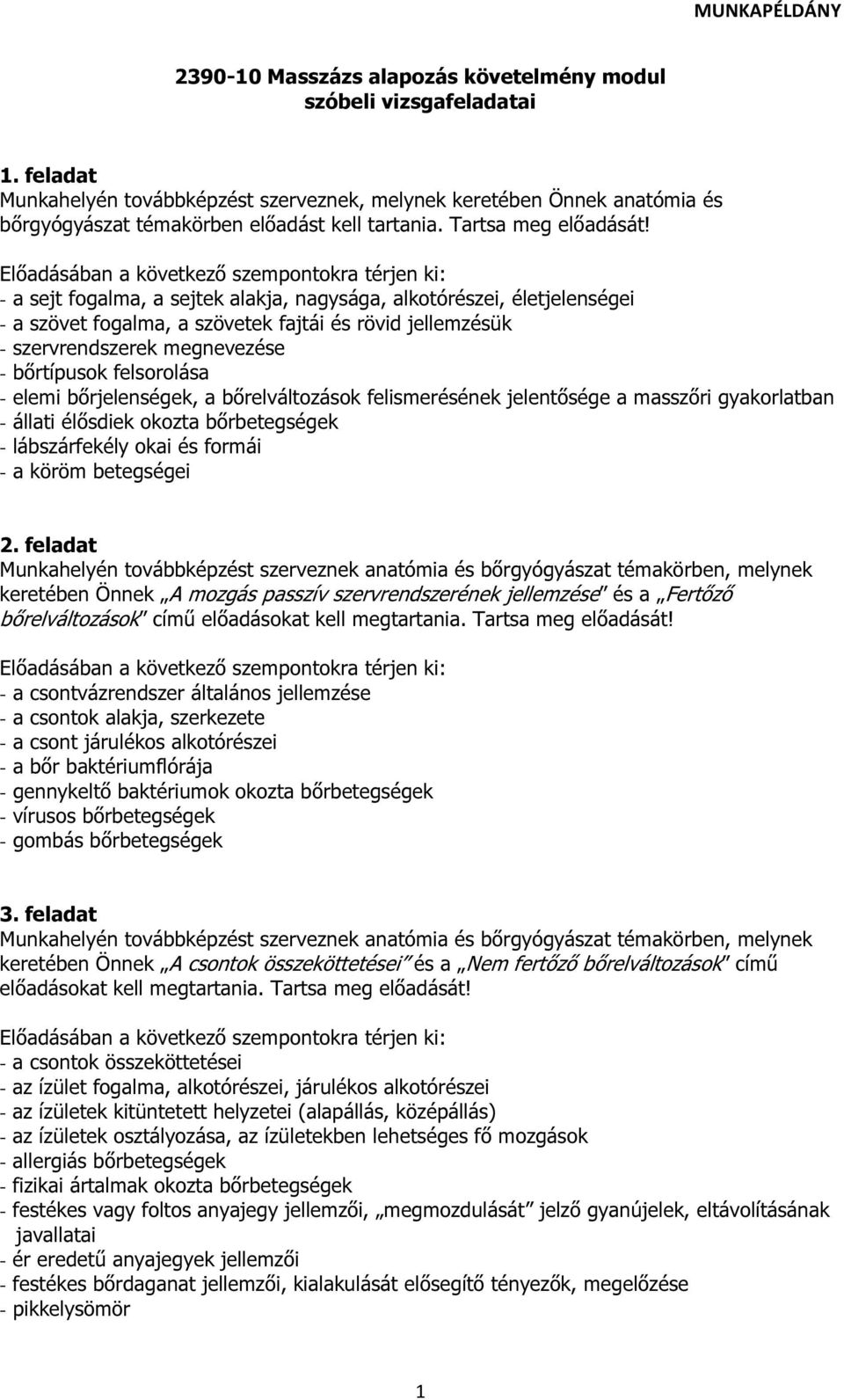 - a sejt fogalma, a sejtek alakja, nagysága, alkotórészei, életjelenségei - a szövet fogalma, a szövetek fajtái és rövid jellemzésük - szervrendszerek megnevezése - bőrtípusok felsorolása - elemi