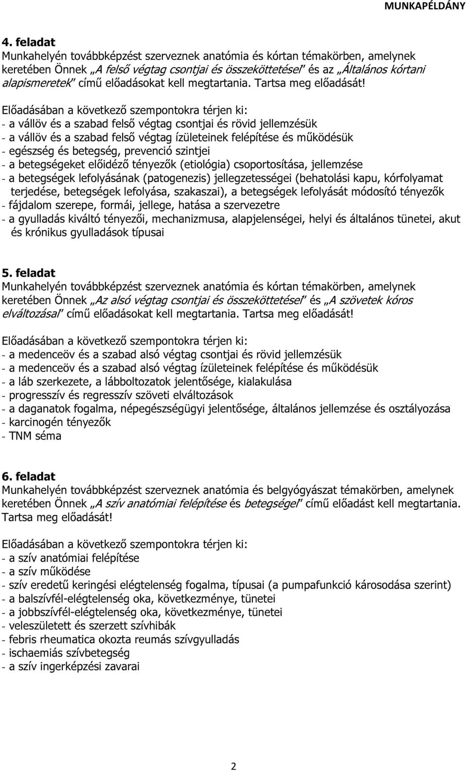 - a vállöv és a szabad felső végtag csontjai és rövid jellemzésük - a vállöv és a szabad felső végtag ízületeinek felépítése és működésük - egészség és betegség, prevenció szintjei - a betegségeket