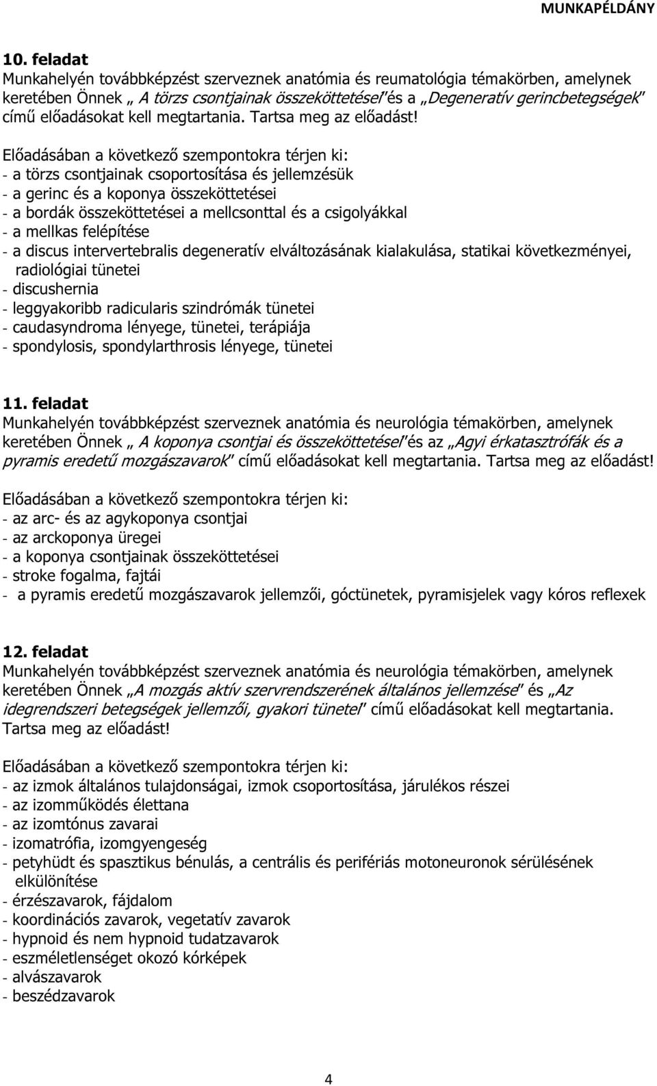 intervertebralis degeneratív elváltozásának kialakulása, statikai következményei, radiológiai tünetei - discushernia - leggyakoribb radicularis szindrómák tünetei - caudasyndroma lényege, tünetei,