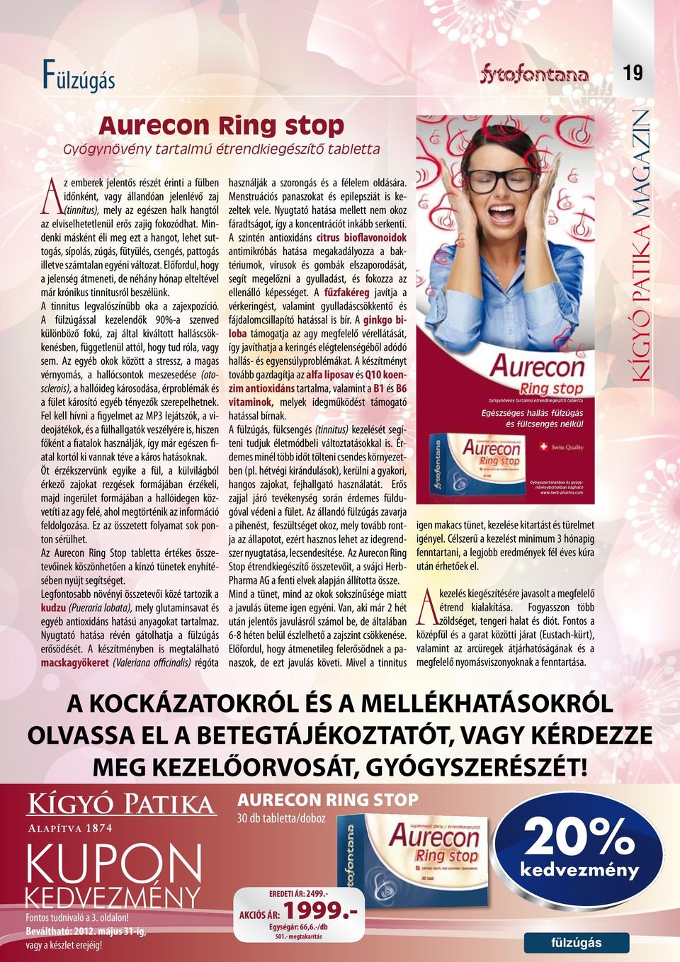 Előfordul, hogy a jelenség átmeneti, de néhány hónap elteltével már krónikus tinnitusról beszélünk. A tinnitus legvalószínűbb oka a zajexpozíció.