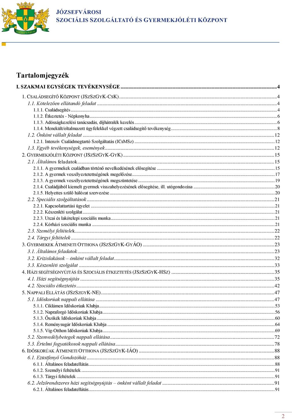 .. 12 1.3. Egyéb tevékenységek, események... 12 2. GYERMEKJÓLÉTI KÖZPONT (JSZSZGYK-GYK)... 15 2.1. Általános feladatok... 15 2.1.1. A gyermekek családban történő nevelkedésének elősegítése... 15 2.1.2. A gyermek veszélyeztetettségének megelőzése.