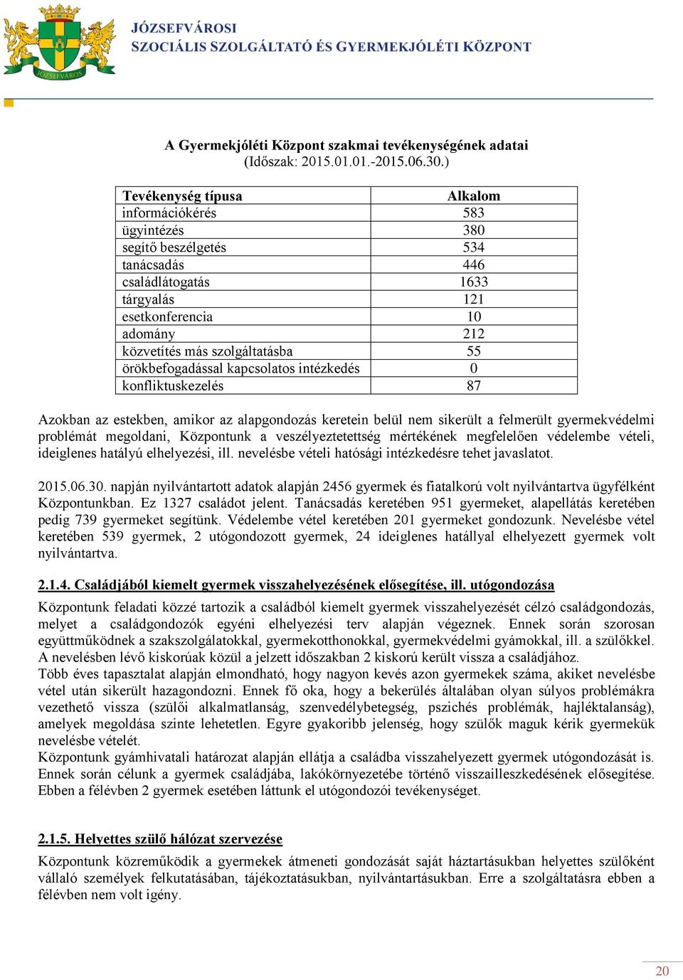 55 örökbefogadással kapcsolatos intézkedés 0 konfliktuskezelés 87 Azokban az estekben, amikor az alapgondozás keretein belül nem sikerült a felmerült gyermekvédelmi problémát megoldani, Központunk a