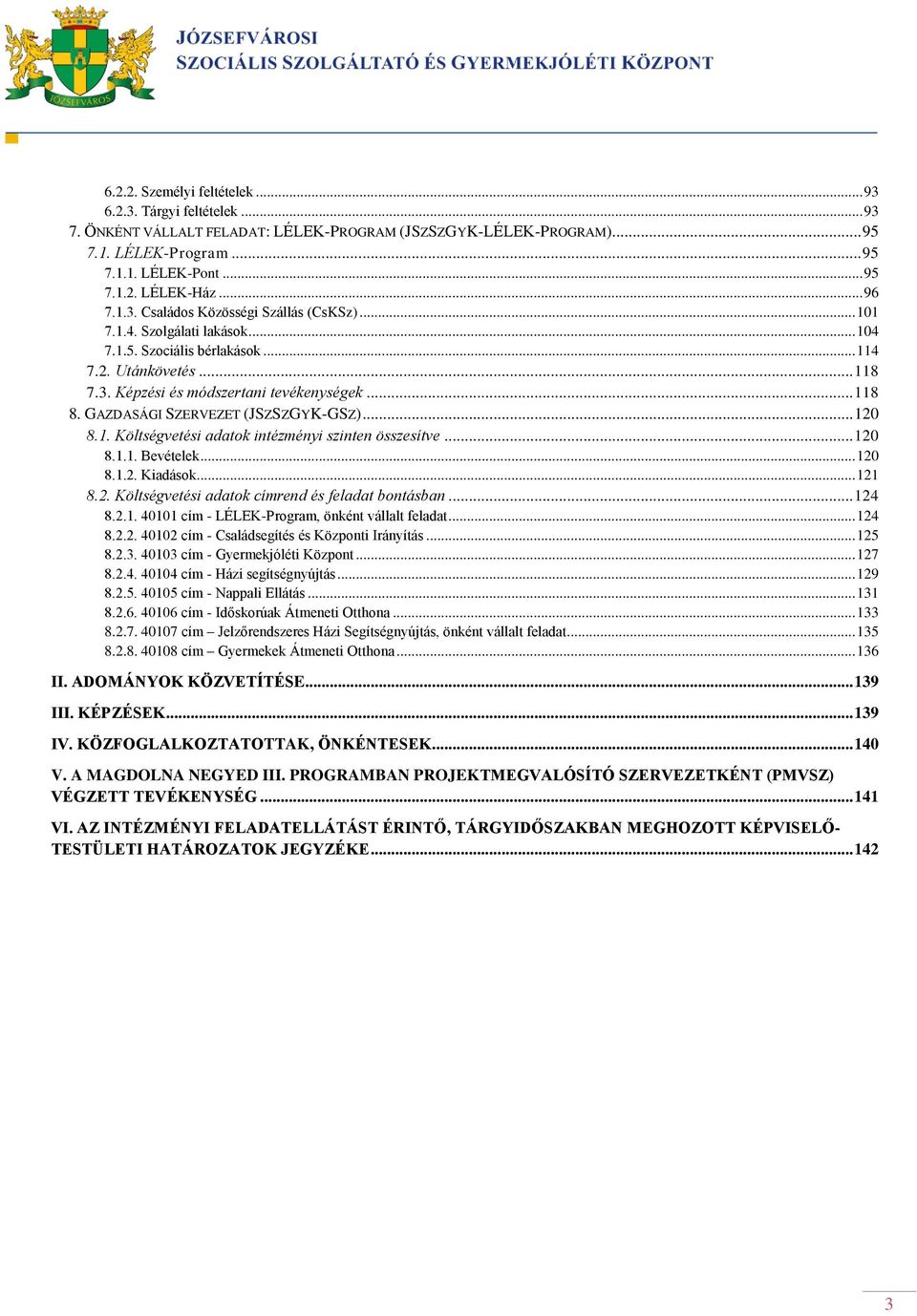 GAZDASÁGI SZERVEZET (JSZSZGYK-GSZ)... 120 8.1. Költségvetési adatok intézményi szinten összesítve... 120 8.1.1. Bevételek... 120 8.1.2. Kiadások... 121 8.2. Költségvetési adatok címrend és feladat bontásban.