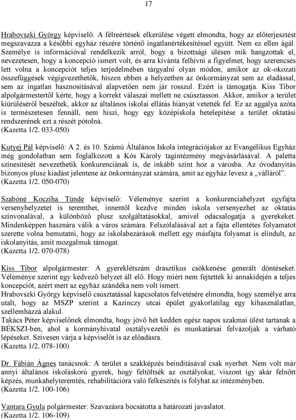 koncepciót teljes terjedelmében tárgyalni olyan módon, amikor az ok-okozati összefüggések végigvezethetők, hiszen ebben a helyzetben az önkormányzat sem az eladással, sem az ingatlan hasznosításával