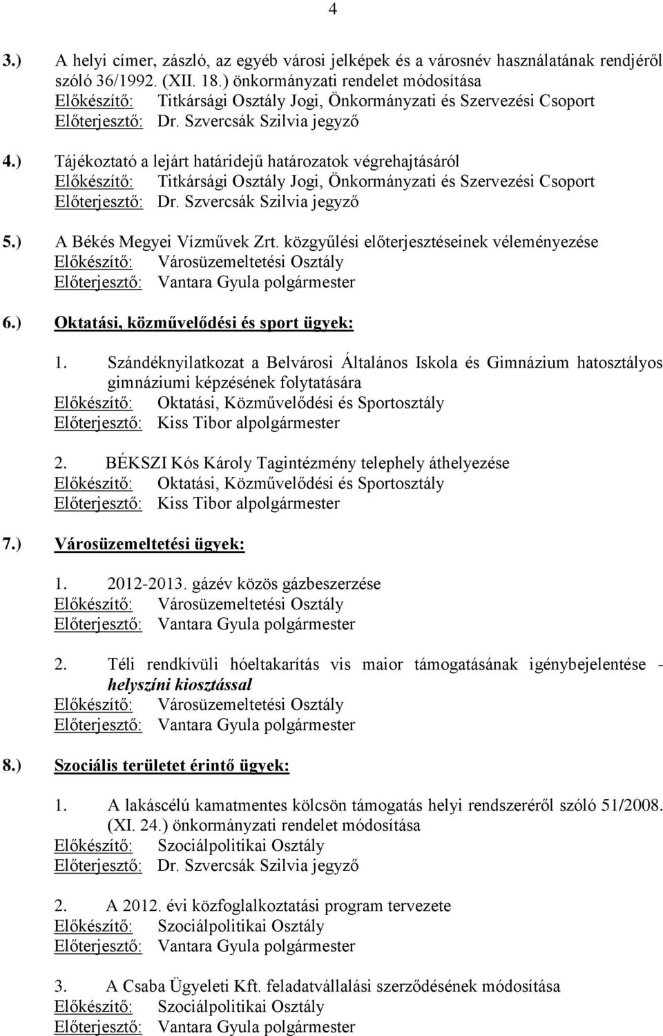 ) Tájékoztató a lejárt határidejű határozatok végrehajtásáról Előkészítő: Titkársági Osztály Jogi, Önkormányzati és Szervezési Csoport Előterjesztő: Dr. Szvercsák Szilvia jegyző 5.