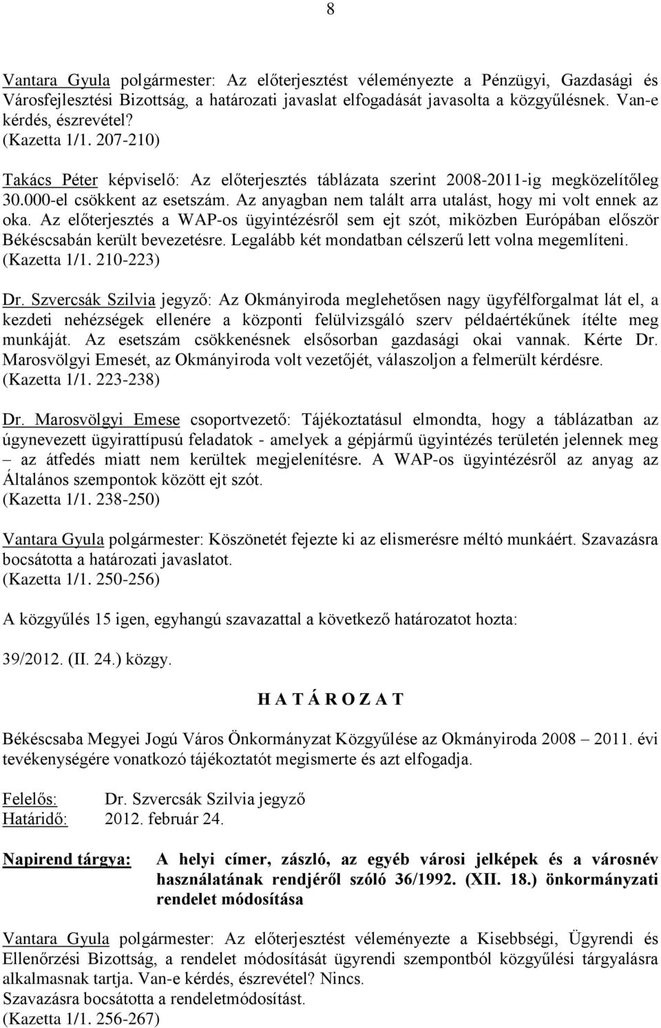 Az anyagban nem talált arra utalást, hogy mi volt ennek az oka. Az előterjesztés a WAP-os ügyintézésről sem ejt szót, miközben Európában először Békéscsabán került bevezetésre.