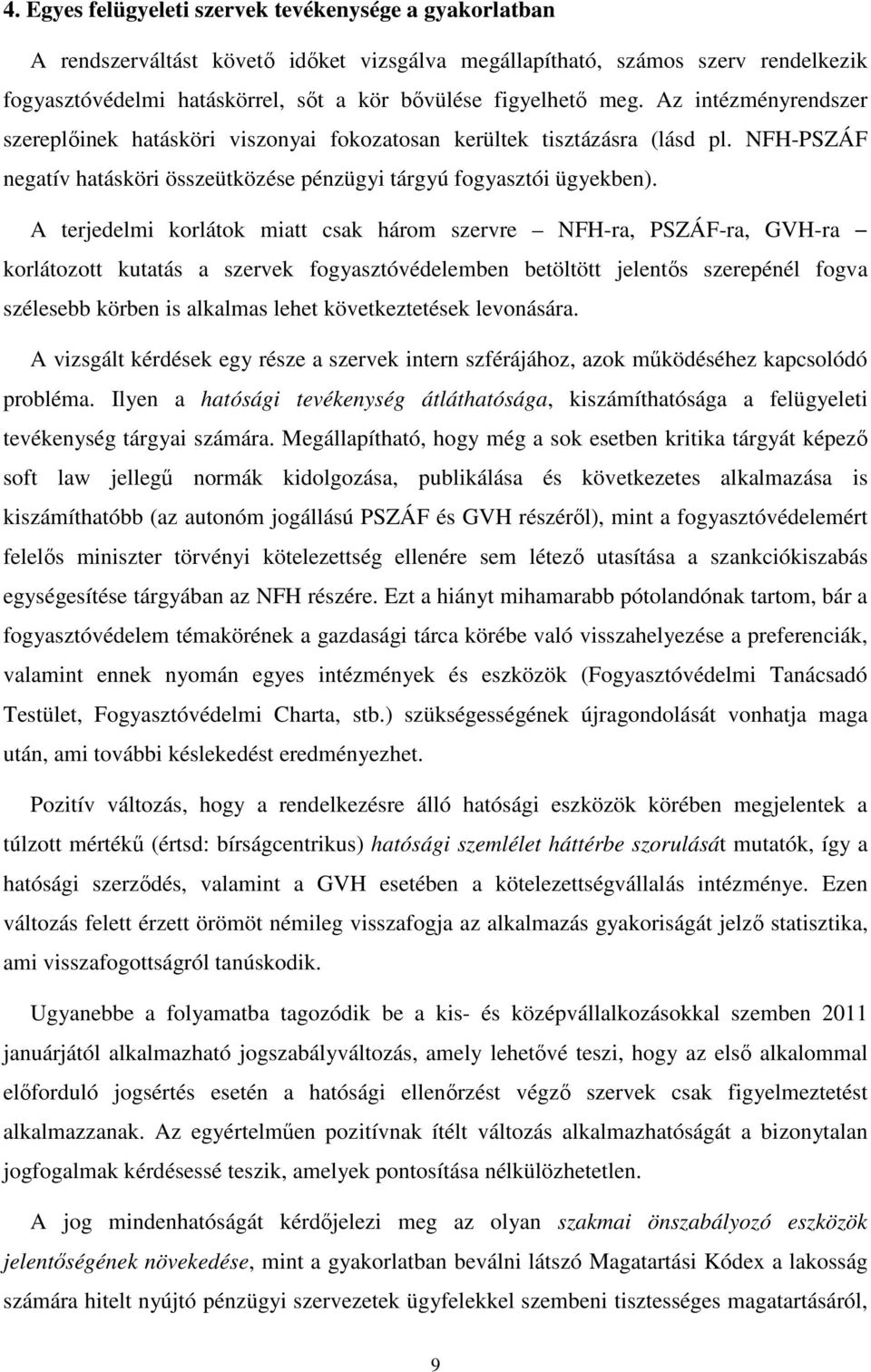 A terjedelmi korlátok miatt csak három szervre NFH-ra, PSZÁF-ra, GVH-ra korlátozott kutatás a szervek fogyasztóvédelemben betöltött jelentıs szerepénél fogva szélesebb körben is alkalmas lehet