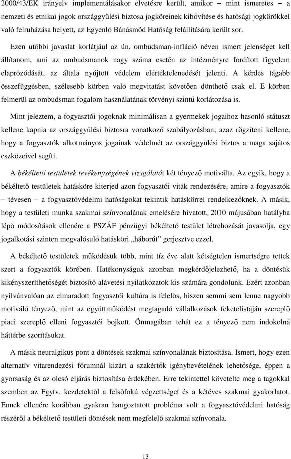 ombudsman-infláció néven ismert jelenséget kell állítanom, ami az ombudsmanok nagy száma esetén az intézményre fordított figyelem elaprózódását, az általa nyújtott védelem elértéktelenedését jelenti.