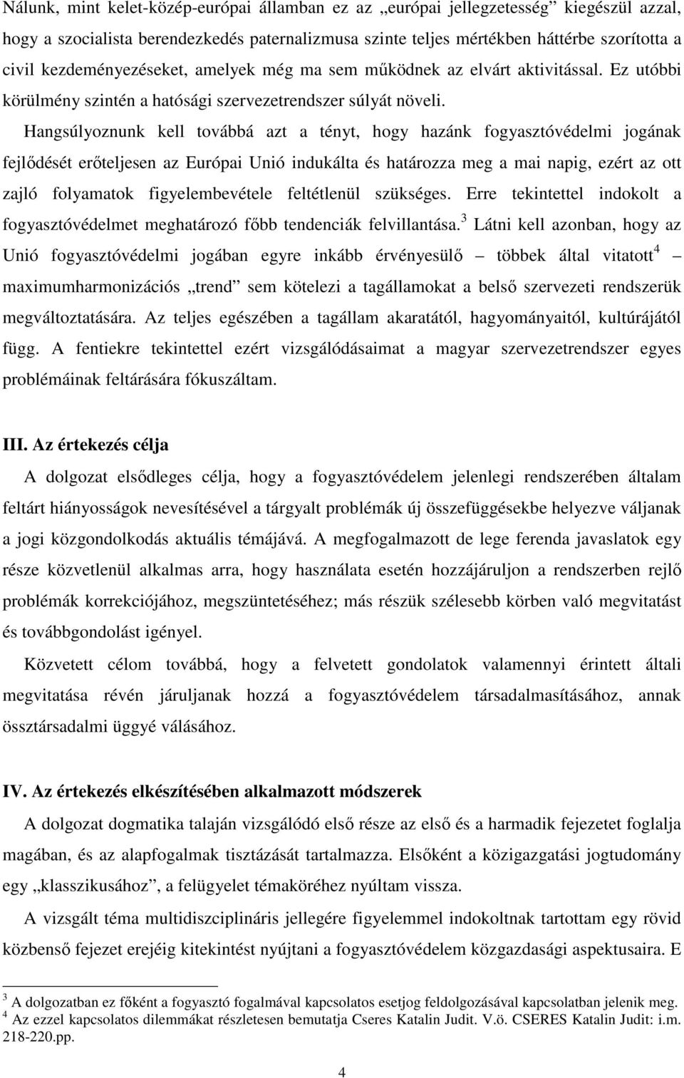 Hangsúlyoznunk kell továbbá azt a tényt, hogy hazánk fogyasztóvédelmi jogának fejlıdését erıteljesen az Európai Unió indukálta és határozza meg a mai napig, ezért az ott zajló folyamatok