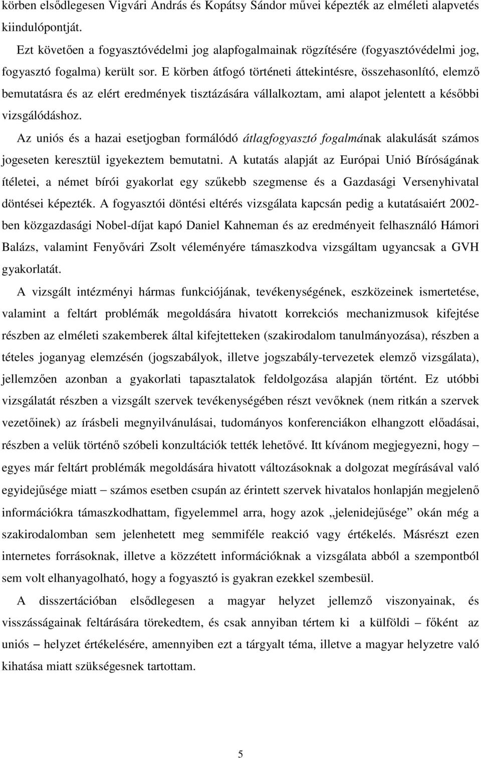 E körben átfogó történeti áttekintésre, összehasonlító, elemzı bemutatásra és az elért eredmények tisztázására vállalkoztam, ami alapot jelentett a késıbbi vizsgálódáshoz.