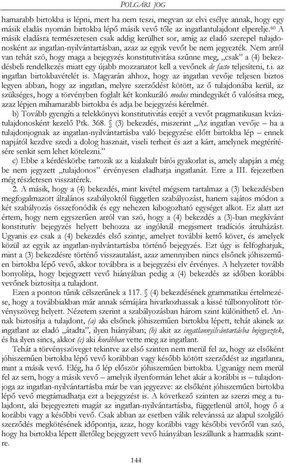 Nem arról van tehát szó, hogy maga a bejegyzés konstitutivitása szűnne meg, csak a (4) bekezdésbeli rendelkezés miatt egy újabb mozzanatot kell a vevőnek de facto teljesíteni, t.i. az ingatlan birtokbavételét is.