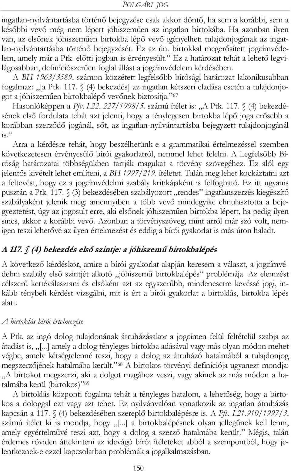 birtokkal megerősített jogcímvédelem, amely már a Ptk. előtti jogban is érvényesült. Ez a határozat tehát a lehető legvilágosabban, definíciószerűen foglal állást a jogcímvédelem kérdésében.