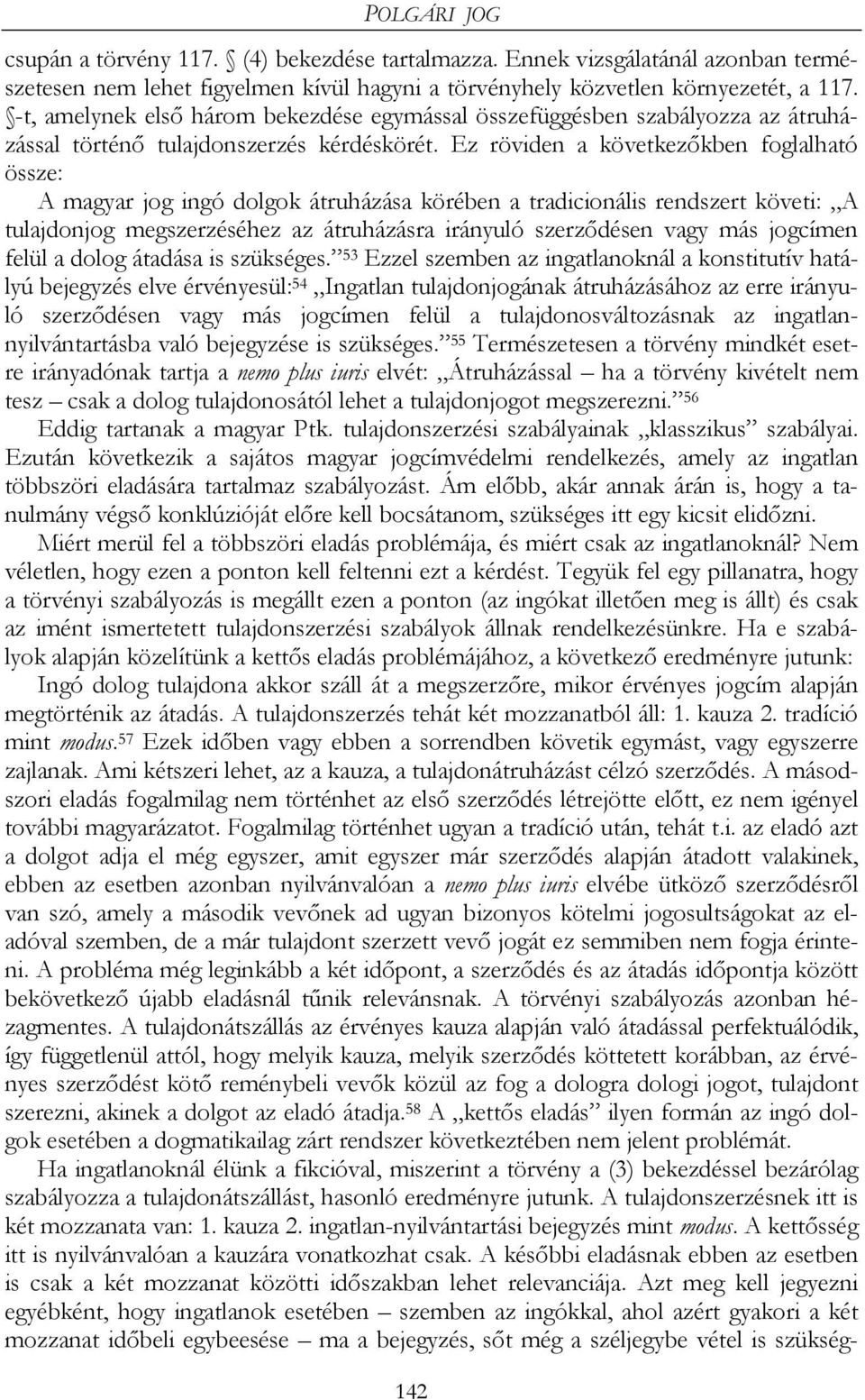 Ez röviden a következőkben foglalható össze: A magyar jog ingó dolgok átruházása körében a tradicionális rendszert követi: A tulajdonjog megszerzéséhez az átruházásra irányuló szerződésen vagy más