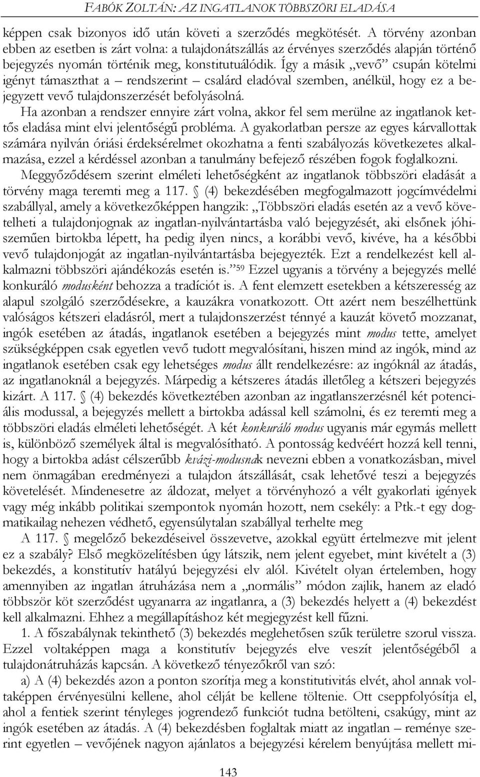 Így a másik vevő csupán kötelmi igényt támaszthat a rendszerint csalárd eladóval szemben, anélkül, hogy ez a bejegyzett vevő tulajdonszerzését befolyásolná.