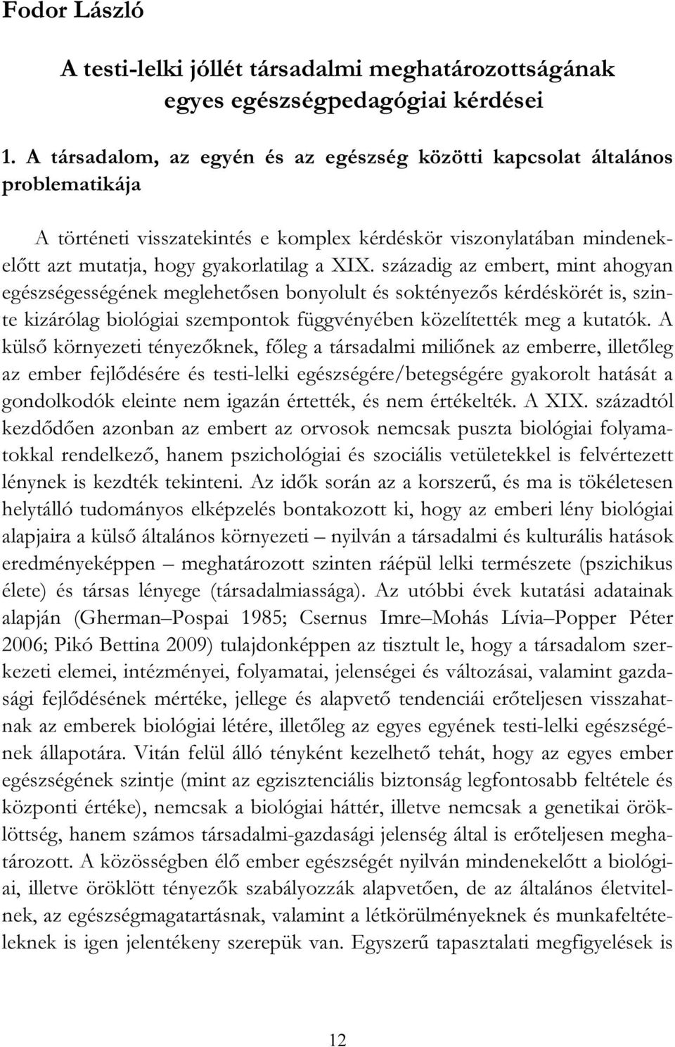 századig az embert, mint ahogyan egészségességének meglehetősen bonyolult és soktényezős kérdéskörét is, szinte kizárólag biológiai szempontok függvényében közelítették meg a kutatók.