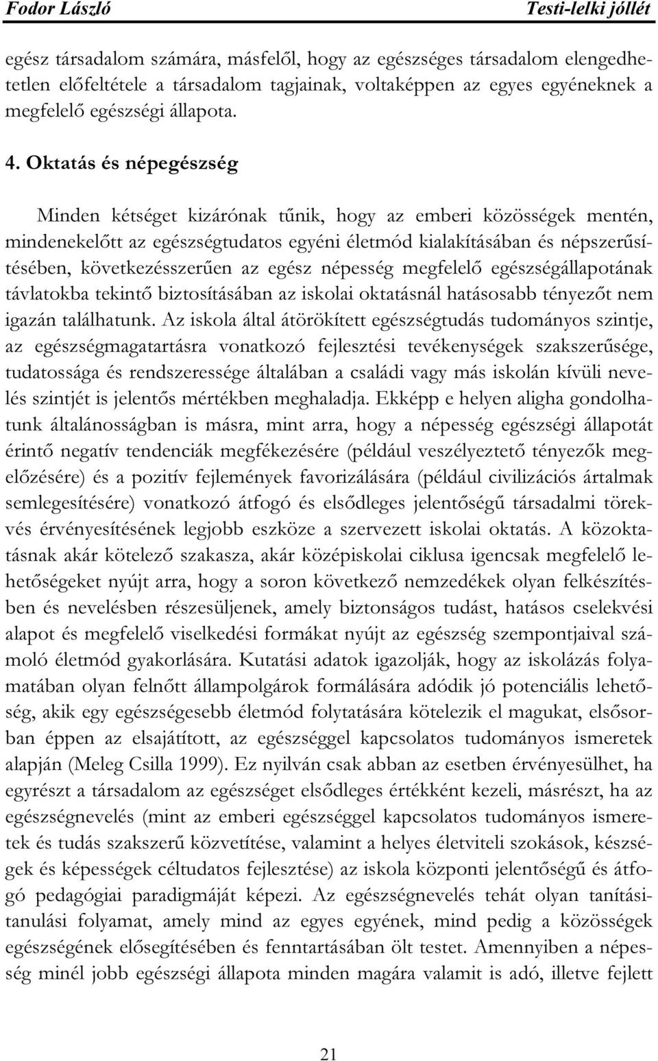 Oktatás és népegészség Minden kétséget kizárónak tűnik, hogy az emberi közösségek mentén, mindenekelőtt az egészségtudatos egyéni életmód kialakításában és népszerűsítésében, következésszerűen az