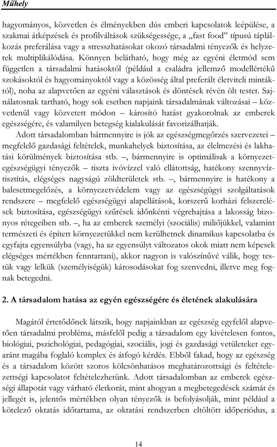 Könnyen belátható, hogy még az egyéni életmód sem független a társadalmi hatásoktól (például a családra jellemző modellértékű szokásoktól és hagyományoktól vagy a közösség által preferált életviteli