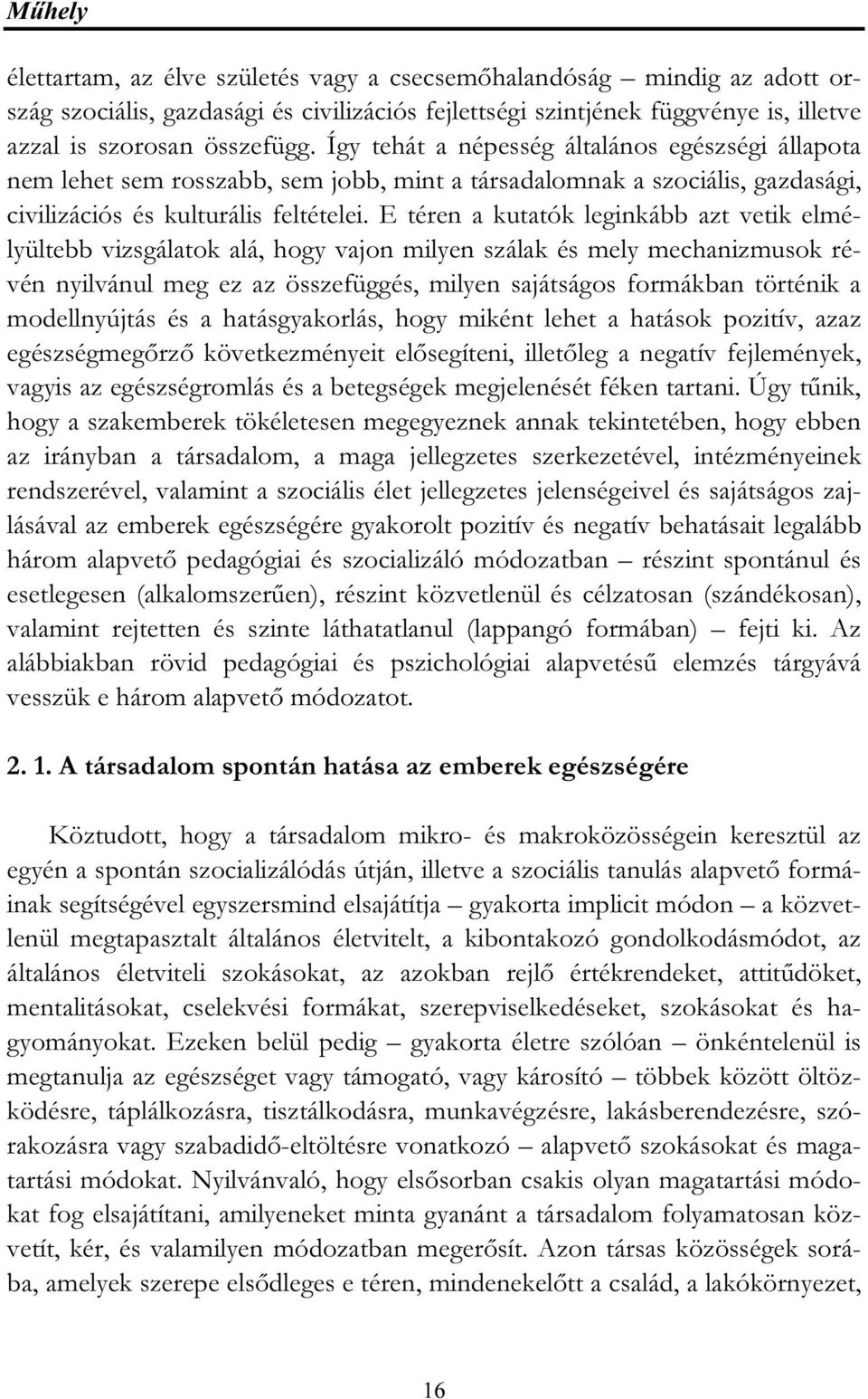 E téren a kutatók leginkább azt vetik elmélyültebb vizsgálatok alá, hogy vajon milyen szálak és mely mechanizmusok révén nyilvánul meg ez az összefüggés, milyen sajátságos formákban történik a