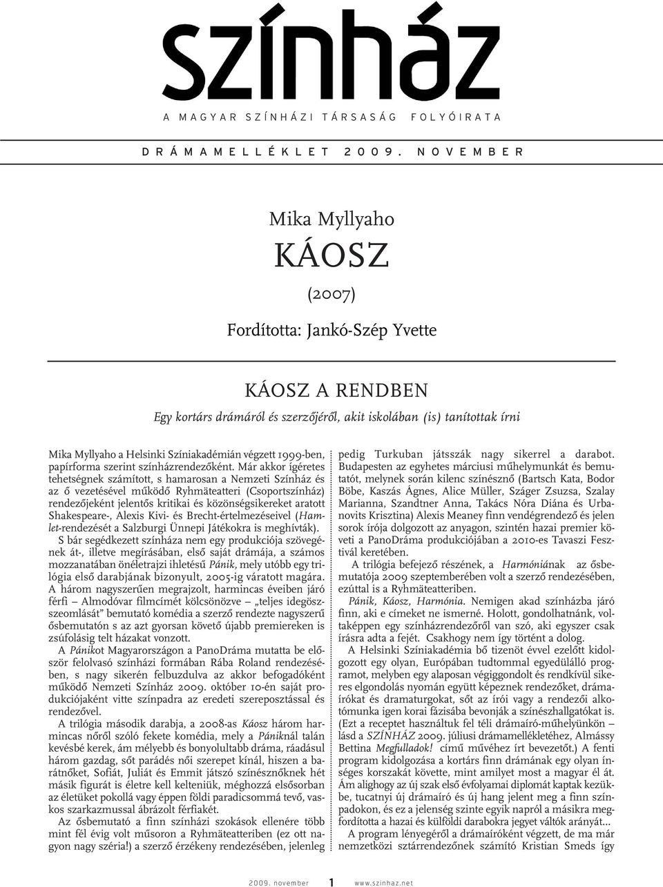 Színiakadémián végzett 1999-ben, papírforma szerint színházrendezôként.