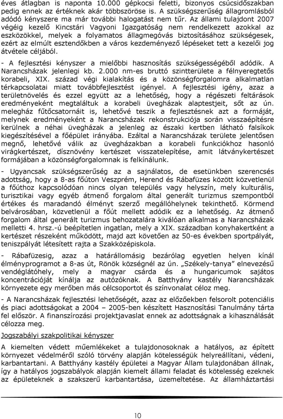 Az állami tulajdont 2007 végéig kezelő Kincstári Vagyoni Igazgatóság nem rendelkezett azokkal az eszközökkel, melyek a folyamatos állagmegóvás biztosításához szükségesek, ezért az elmúlt esztendőkben