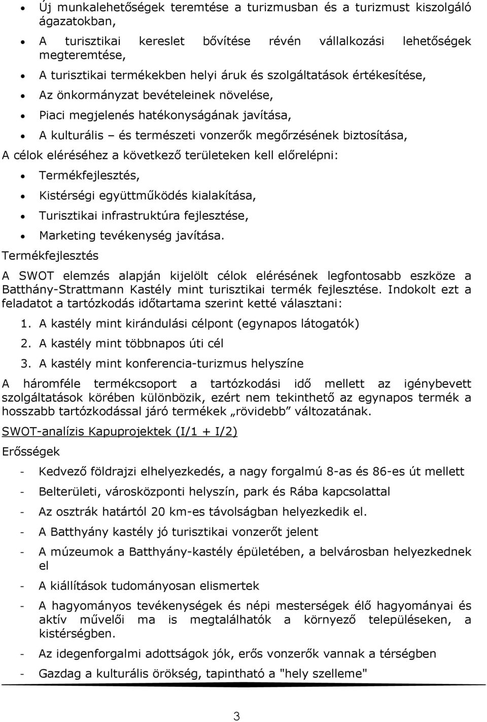 következő területeken kell előrelépni: Termékfejlesztés, Kistérségi együttműködés kialakítása, Turisztikai infrastruktúra fejlesztése, Marketing tevékenység javítása.