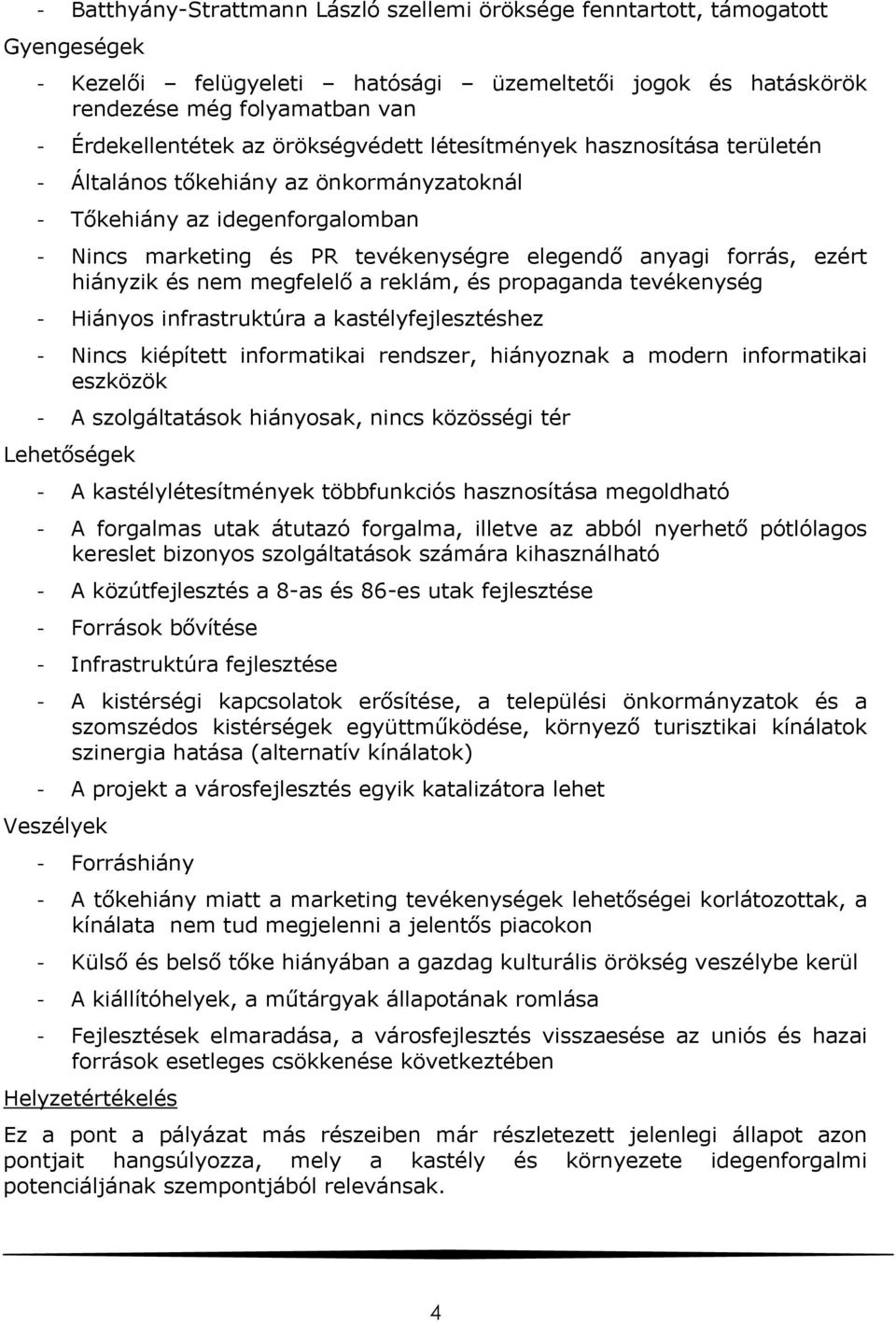 hiányzik és nem megfelelő a reklám, és propaganda tevékenység - Hiányos infrastruktúra a kastélyfejlesztéshez - Nincs kiépített informatikai rendszer, hiányoznak a modern informatikai eszközök - A