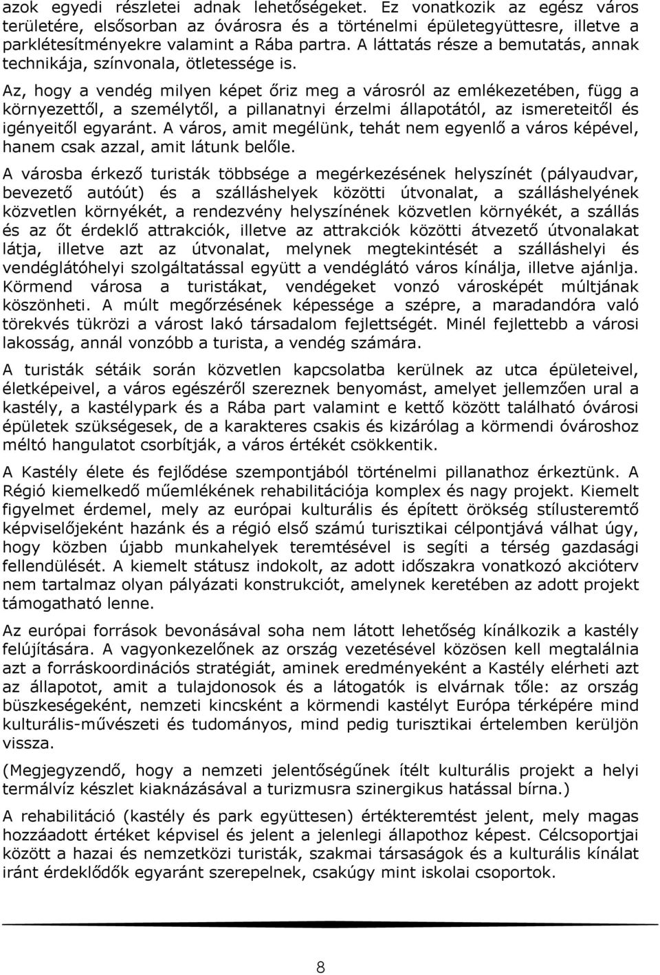 Az, hogy a vendég milyen képet őriz meg a városról az emlékezetében, függ a környezettől, a személytől, a pillanatnyi érzelmi állapotától, az ismereteitől és igényeitől egyaránt.