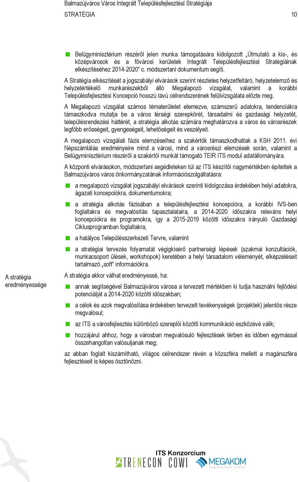 A Stratégia elkészítését a jogszabályi elvárások szerint részletes helyzetfeltáró, helyzetelemző és helyzetértékelő munkarészekből álló Megalapozó vizsgálat, valamint a korábbi Településfejlesztési