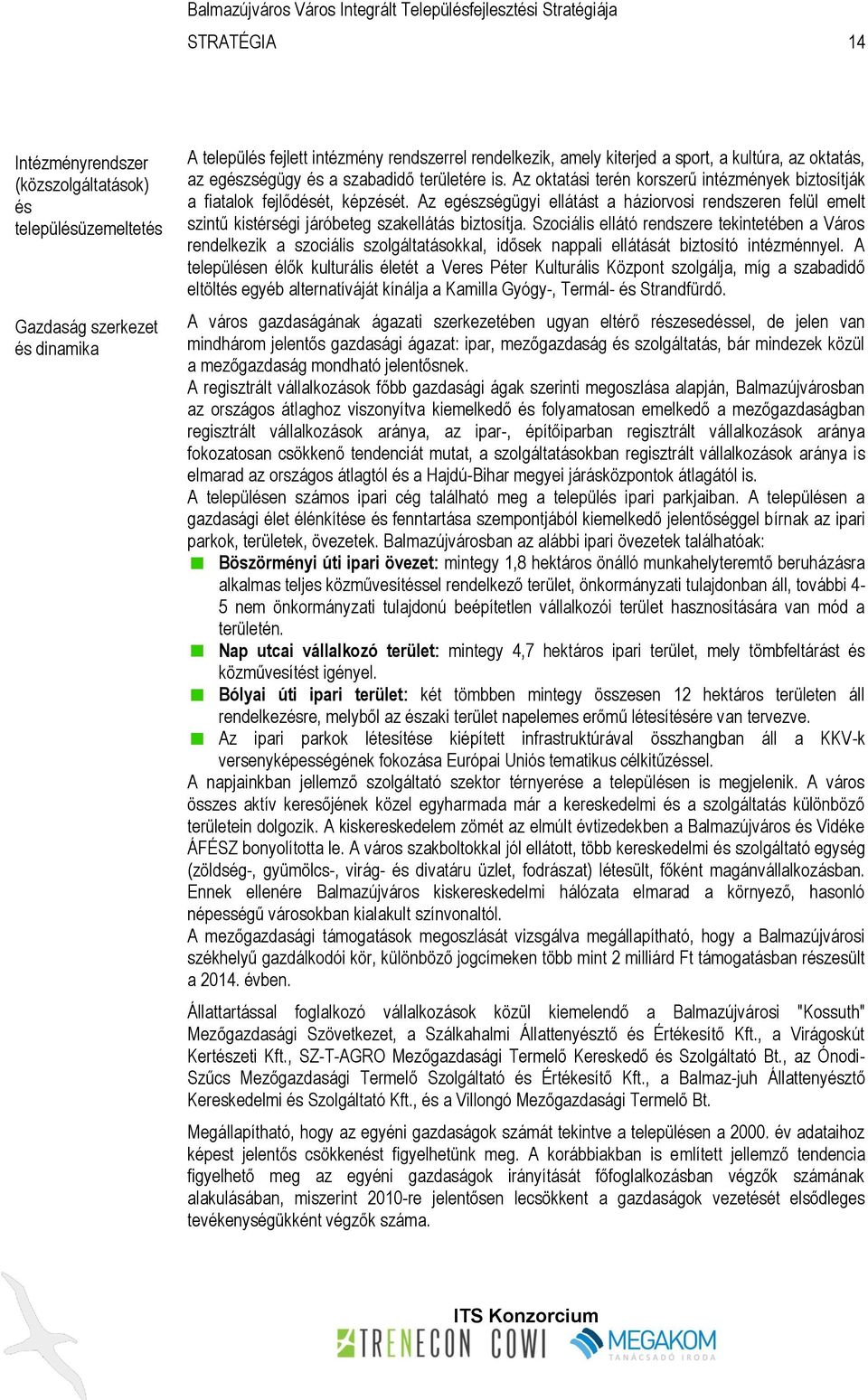 Az egészségügyi ellátást a háziorvosi rendszeren felül emelt szintű kistérségi járóbeteg szakellátás biztosítja.