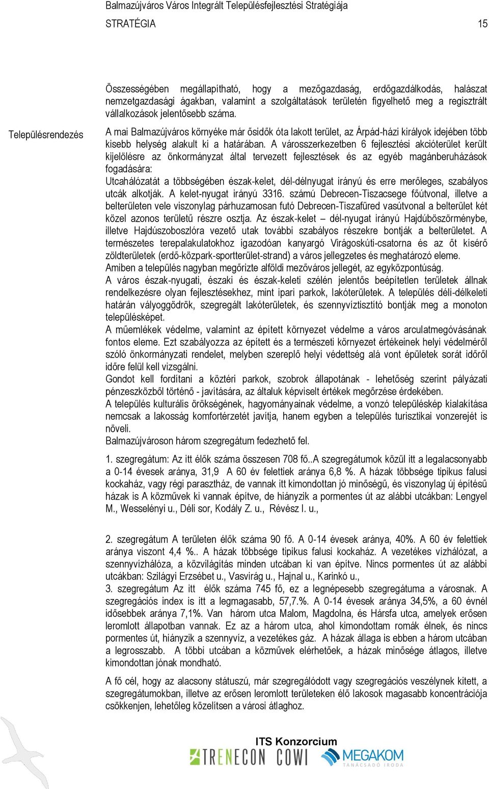 A városszerkezetben 6 fejlesztési akcióterület került kijelölésre az önkormányzat által tervezett fejlesztések és az egyéb magánberuházások fogadására: Utcahálózatát a többségében észak-kelet,