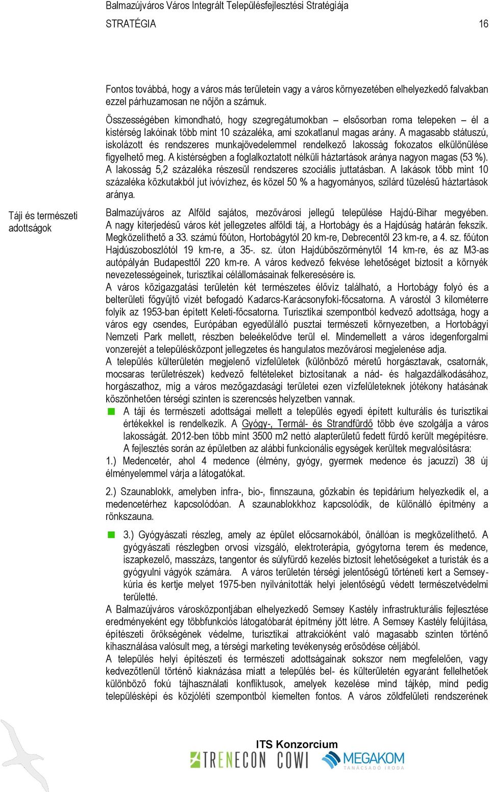 A magasabb státuszú, iskolázott és rendszeres munkajövedelemmel rendelkező lakosság fokozatos elkülönülése figyelhető meg.