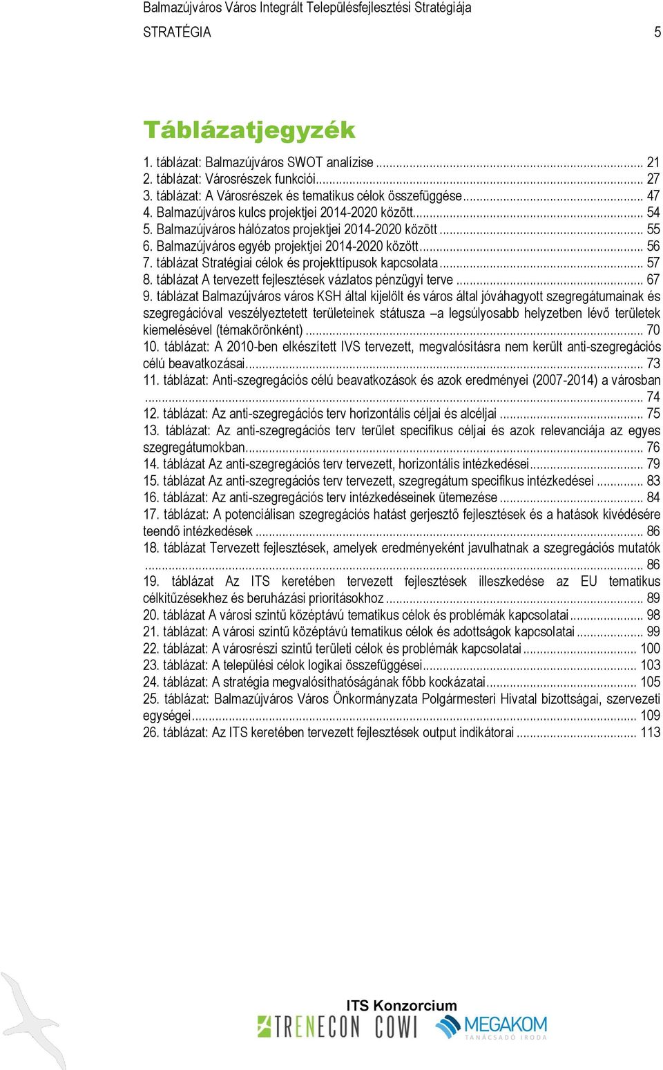 táblázat Stratégiai célok és projekttípusok kapcsolata... 57 8. táblázat A tervezett fejlesztések vázlatos pénzügyi terve... 67 9.