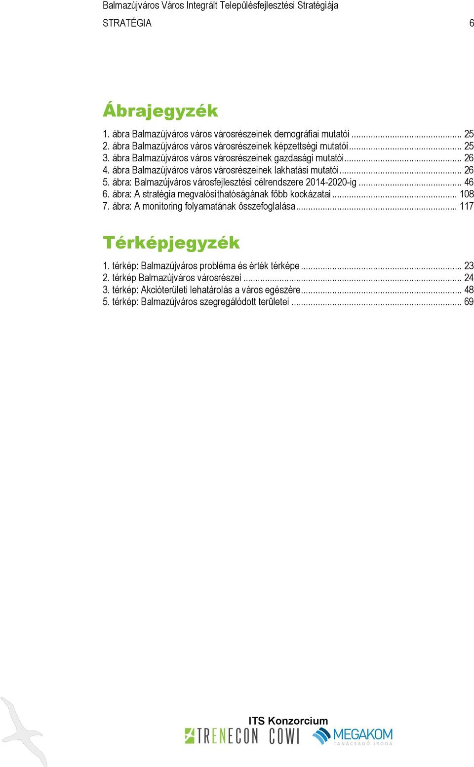 ábra: Balmazújváros városfejlesztési célrendszere 2014-2020-ig... 46 6. ábra: A stratégia megvalósíthatóságának főbb kockázatai... 108 7.