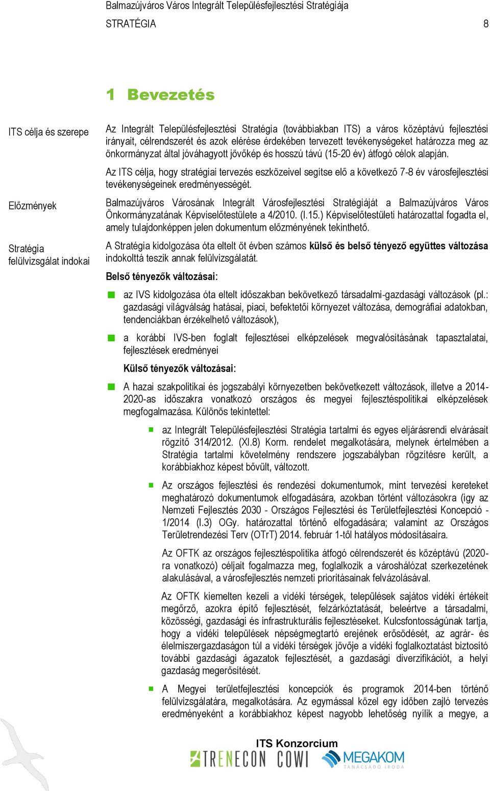 Az ITS célja, hogy stratégiai tervezés eszközeivel segítse elő a következő 7-8 év városfejlesztési tevékenységeinek eredményességét.