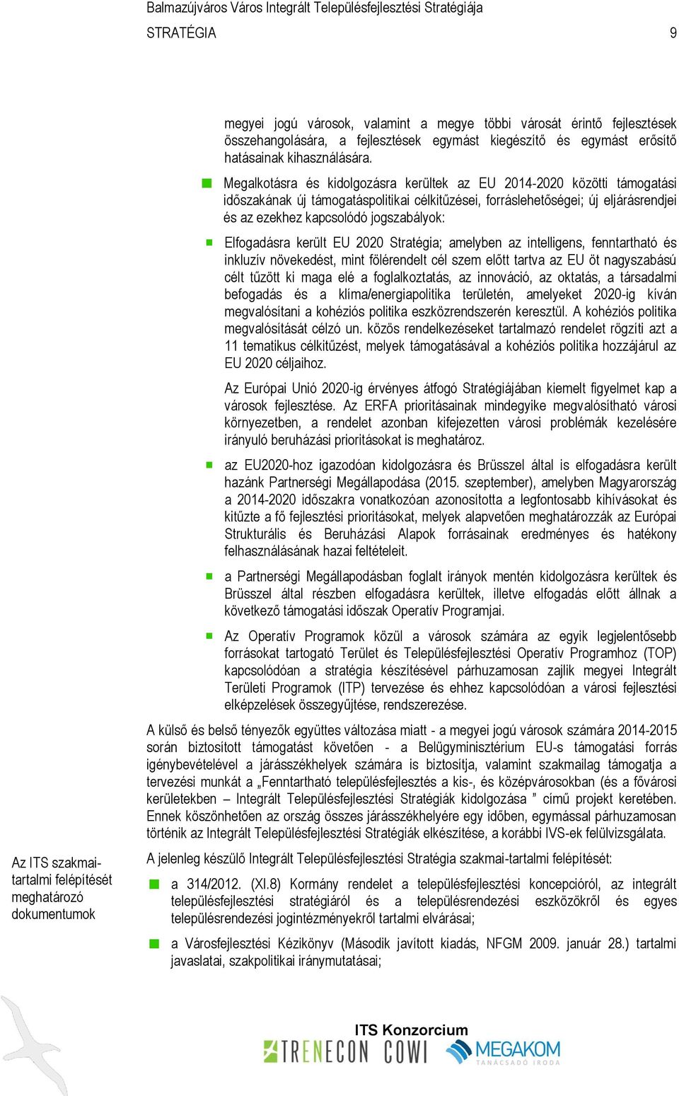 Megalkotásra és kidolgozásra kerültek az EU 2014-2020 közötti támogatási időszakának új támogatáspolitikai célkitűzései, forráslehetőségei; új eljárásrendjei és az ezekhez kapcsolódó jogszabályok: