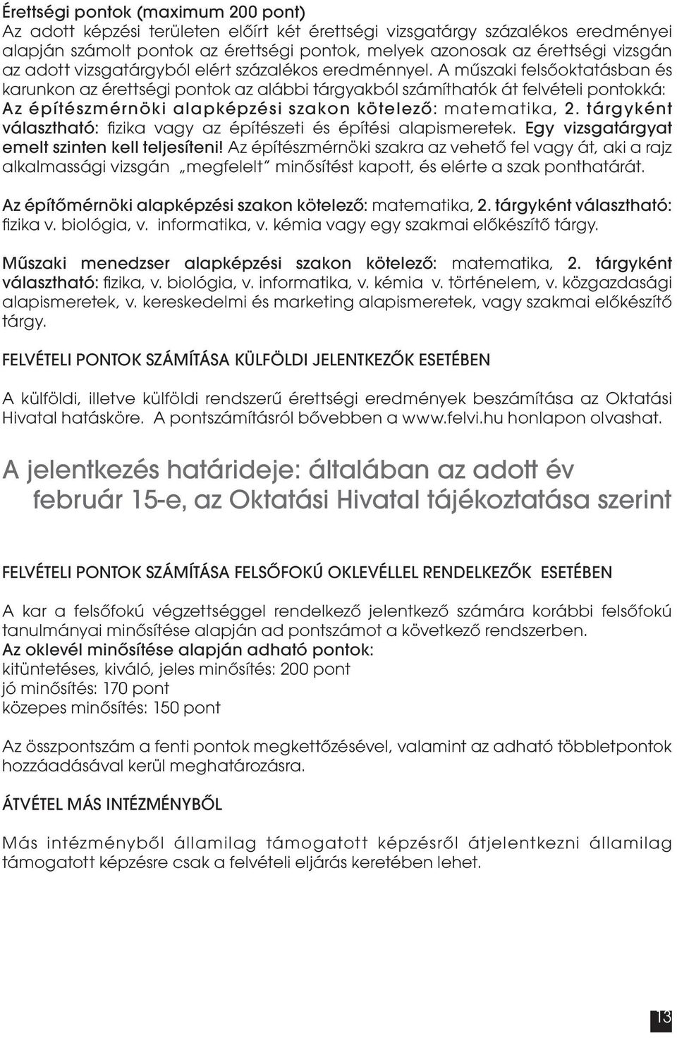 A műszaki felsőoktatásban és karunkon az érettségi pontok az alábbi tárgyakból számíthatók át felvételi pontokká: Az építészmérnöki alapképzési szakon kötelező: matematika, 2.