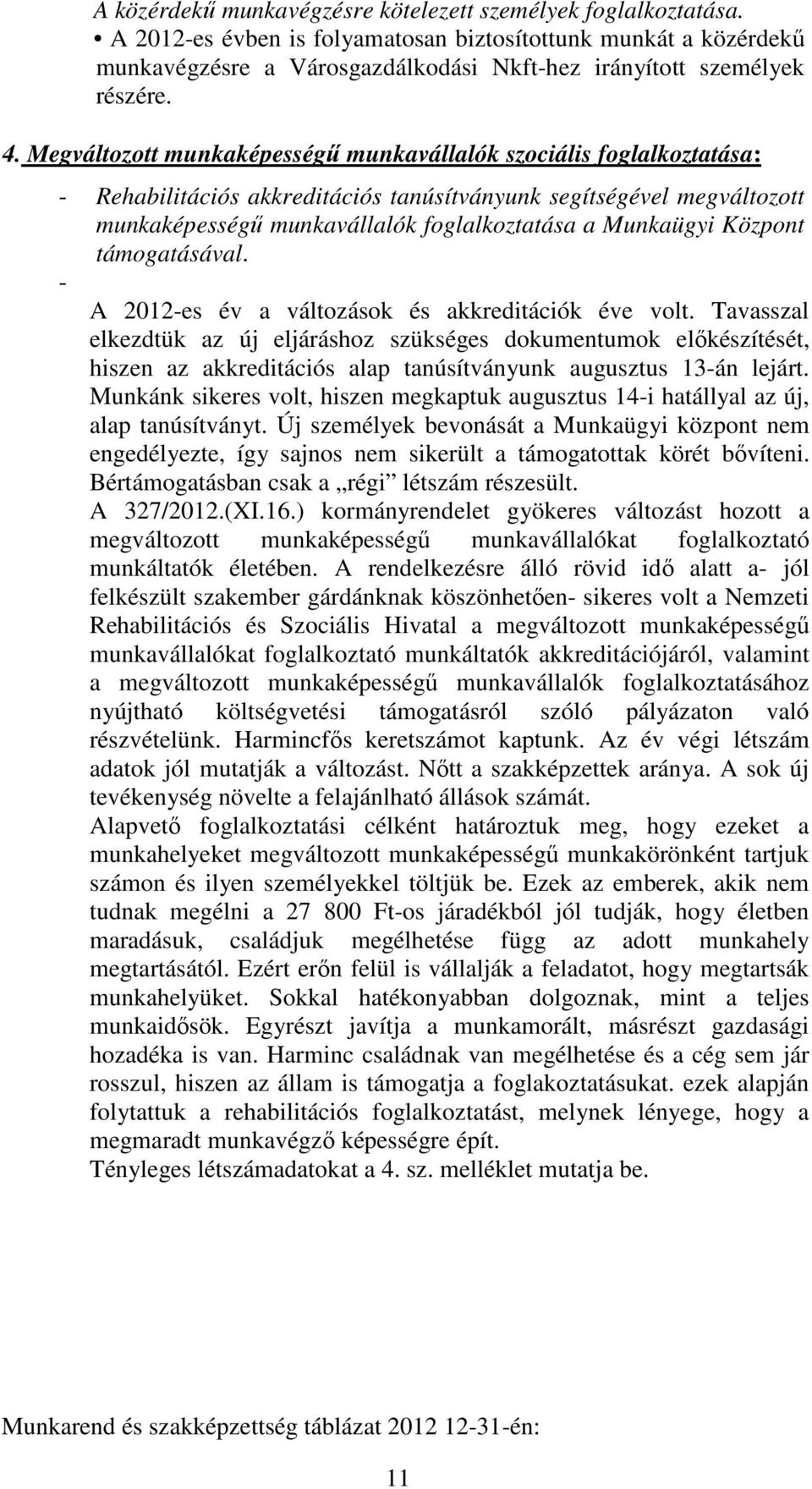 Megváltozott munkaképességű munkavállalók szociális foglalkoztatása: - Rehabilitációs akkreditációs tanúsítványunk segítségével megváltozott munkaképességű munkavállalók foglalkoztatása a Munkaügyi