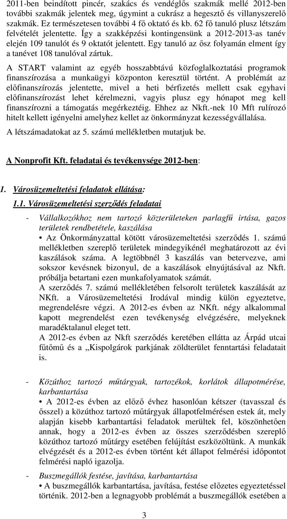 Egy tanuló az ősz folyamán elment így a tanévet 108 tanulóval zártuk. A START valamint az egyéb hosszabbtávú közfoglalkoztatási programok finanszírozása a munkaügyi központon keresztül történt.