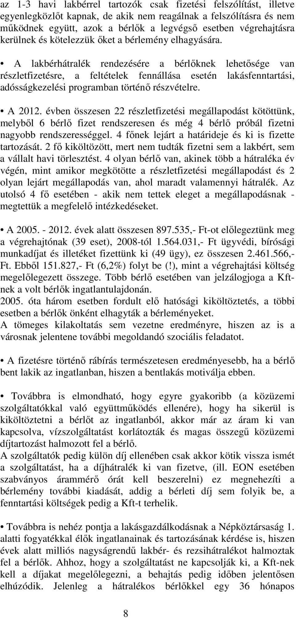 A lakbérhátralék rendezésére a bérlőknek lehetősége van részletfizetésre, a feltételek fennállása esetén lakásfenntartási, adósságkezelési programban történő részvételre. A 2012.