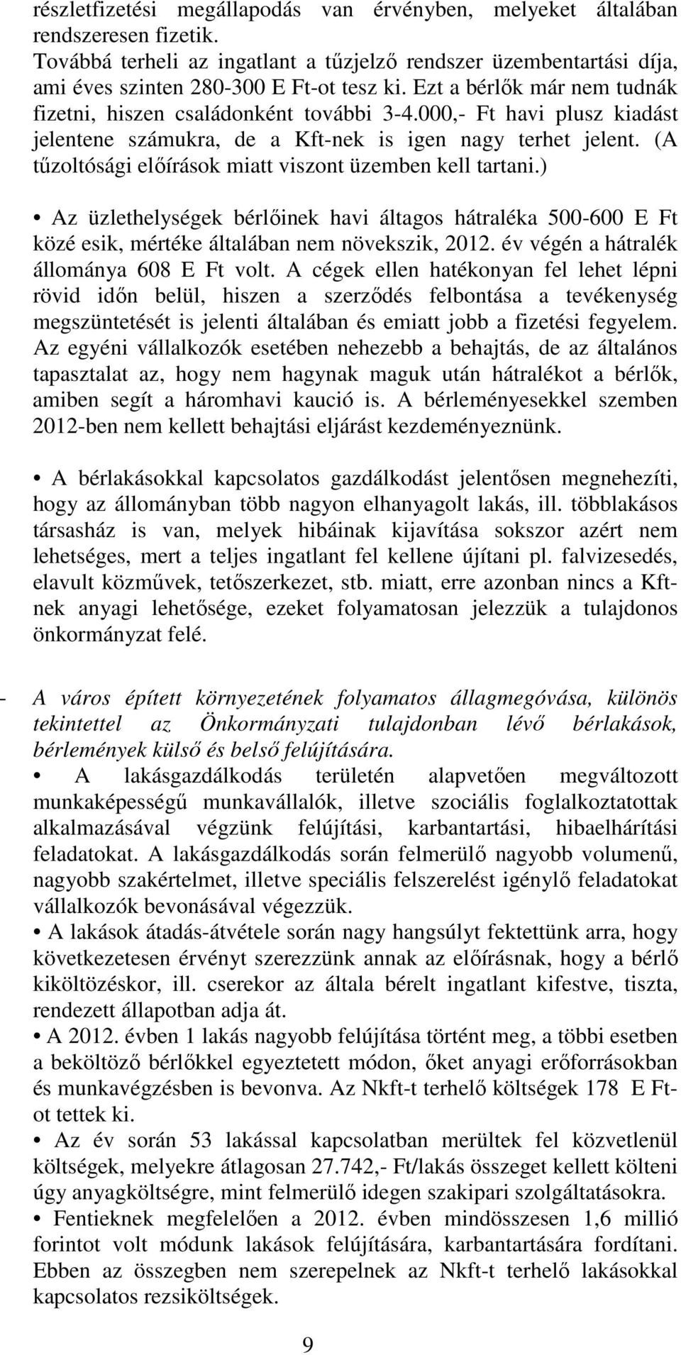 (A tűzoltósági előírások miatt viszont üzemben kell tartani.) Az üzlethelységek bérlőinek havi áltagos hátraléka 500-600 E Ft közé esik, mértéke általában nem növekszik, 2012.