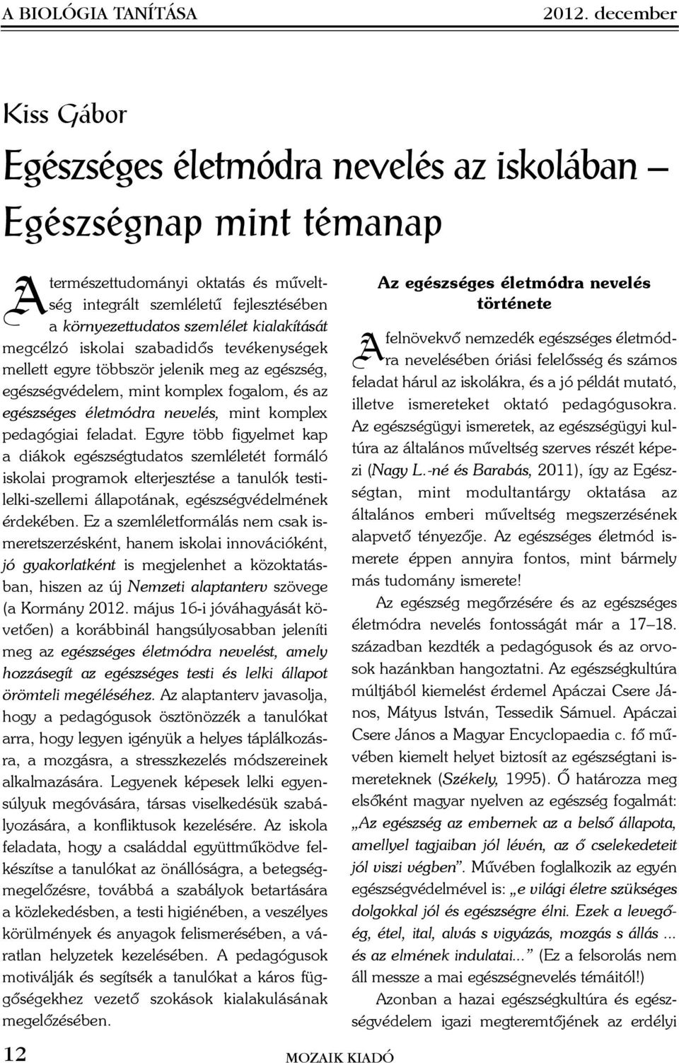 kialakítását megcélzó iskolai szabadidõs tevékenységek mellett egyre többször jelenik meg az egészség, egészségvédelem, mint komplex fogalom, és az egészséges életmódra nevelés, mint komplex